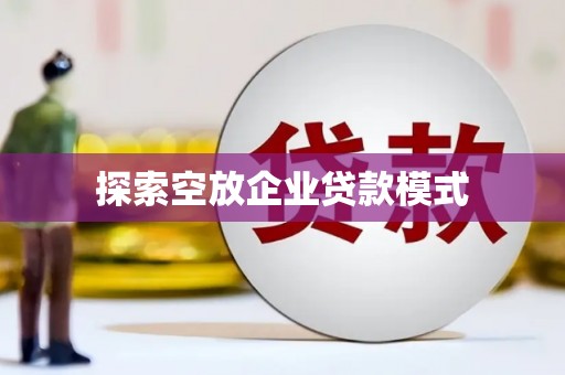 西青探索空放企业贷款模式